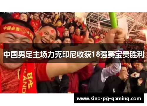 中国男足主场力克印尼收获18强赛宝贵胜利